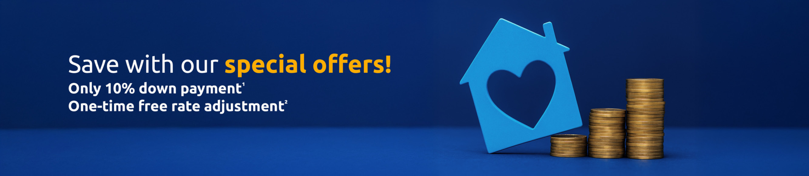 Save with our special offers! Only 10% down payment. One-time rate adjustment